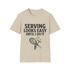 Serving looks easy until I do it T Shirt