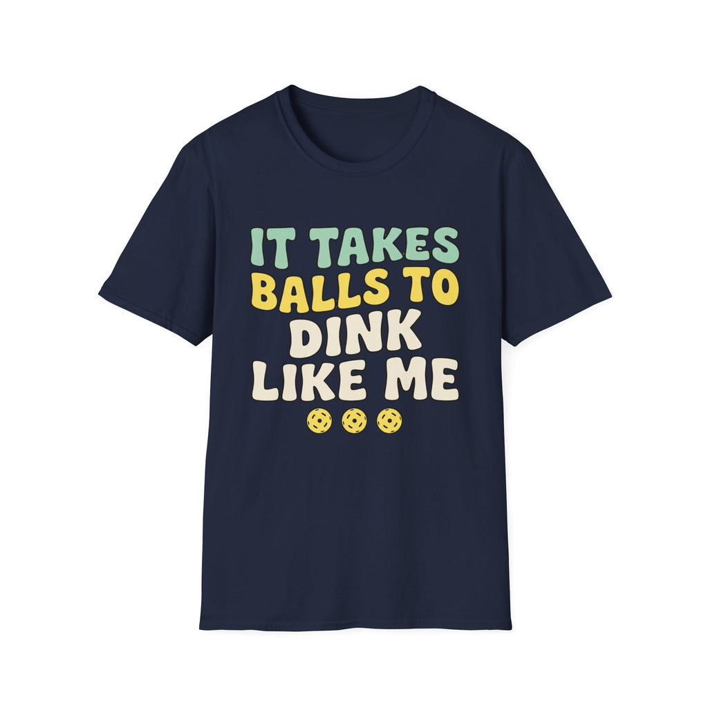 It takes balls to dink like me T shirt