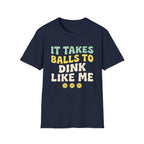 It takes balls to dink like me T shirt