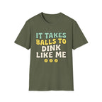 It takes balls to dink like me T shirt
