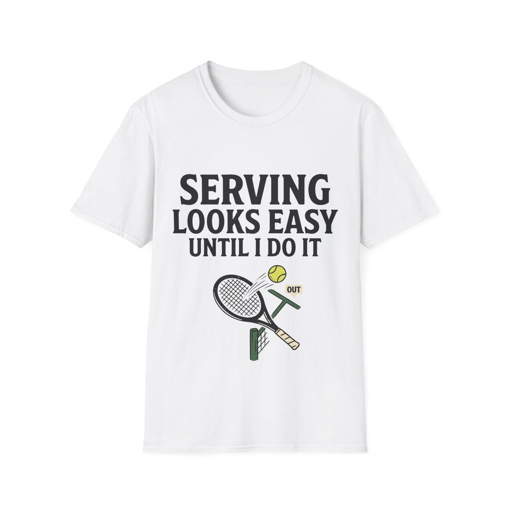 Serving looks easy until I do it T Shirt