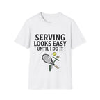 Serving looks easy until I do it T Shirt