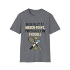 Mentally at Match Point, Physically in trouble T Shirt