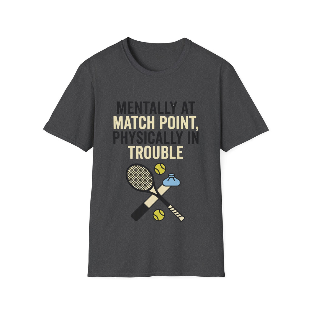 Mentally at Match Point, Physically in trouble T Shirt