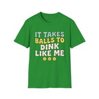 It takes balls to dink like me T shirt