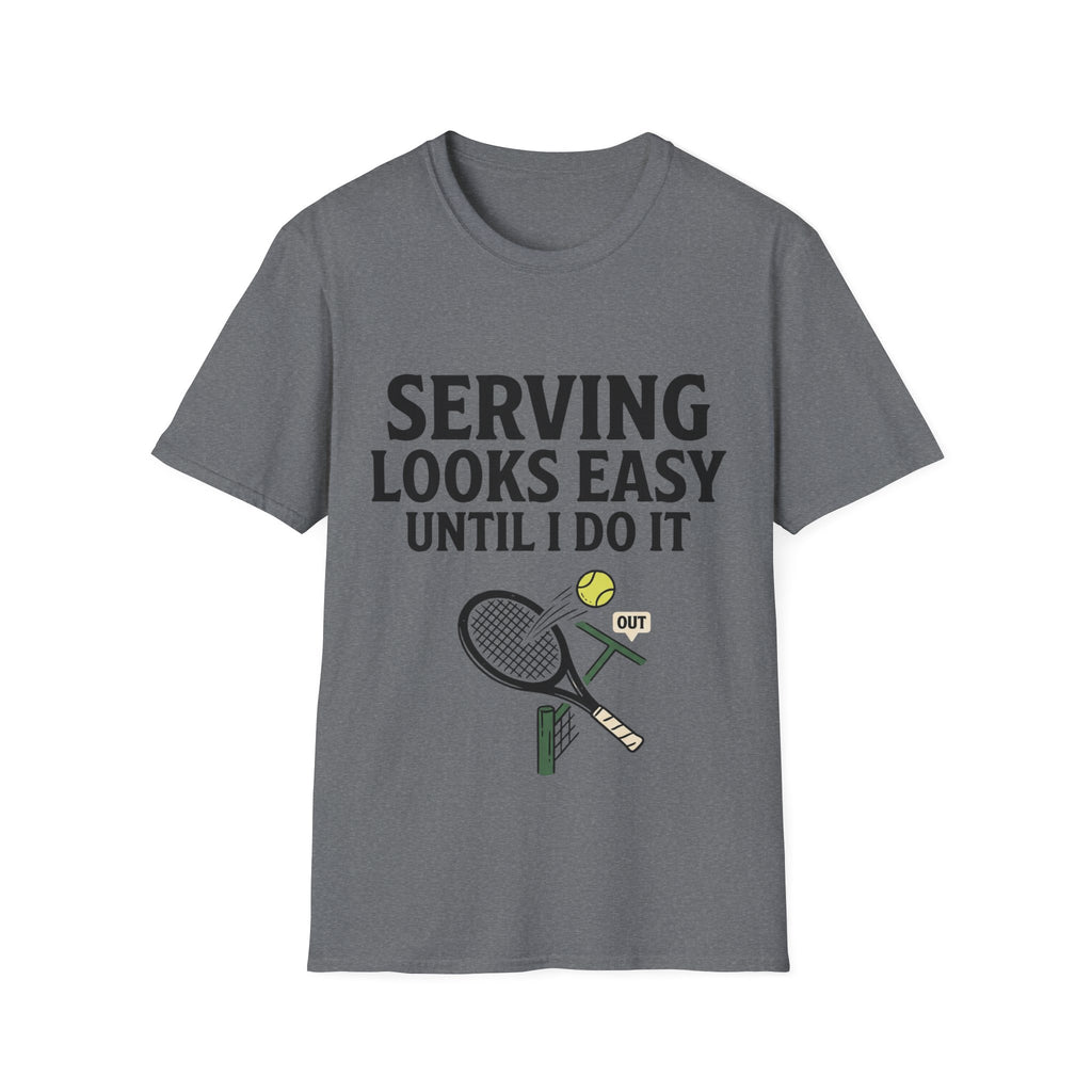 Serving looks easy until I do it T Shirt