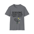 Serving looks easy until I do it T Shirt