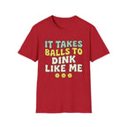 It takes balls to dink like me T shirt
