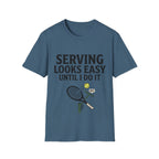 Serving looks easy until I do it T Shirt
